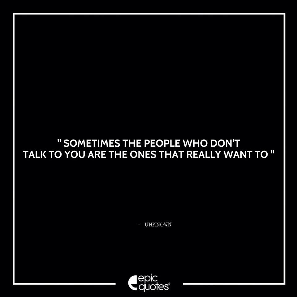 Sometimes the people who don’t talk to you are the ones that really ...