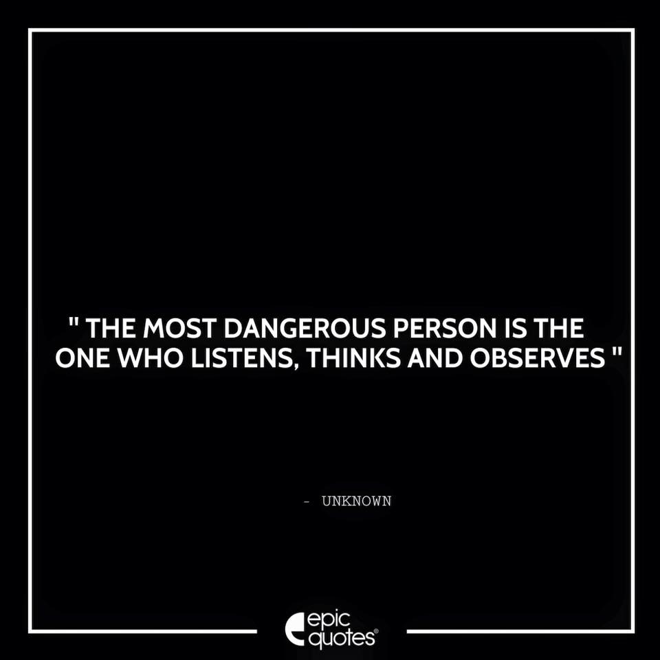 the-most-dangerous-person-is-the-one-who-listens-thinks-and-observes