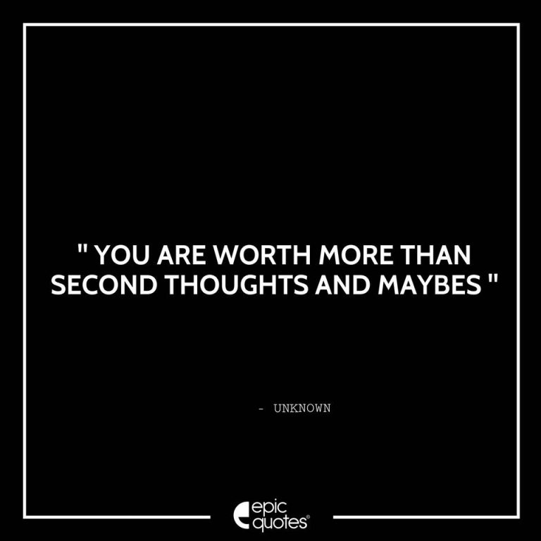 You are worth more than second thoughts and maybes.