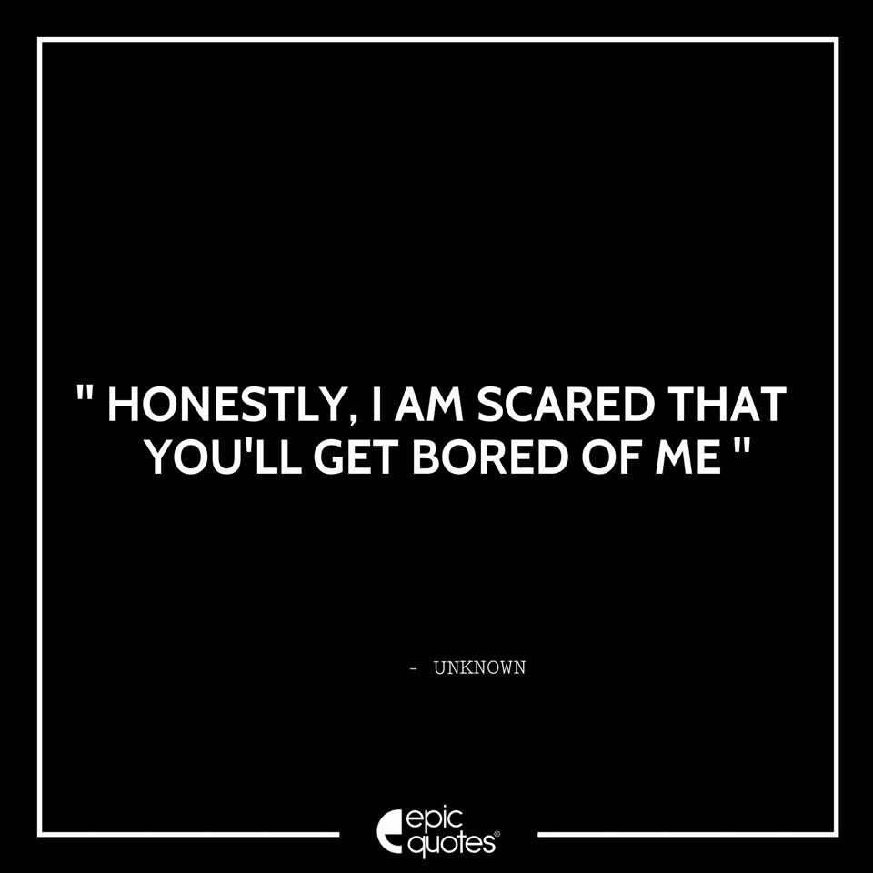 honestly-i-am-scared-that-you-ll-get-bored-of-me