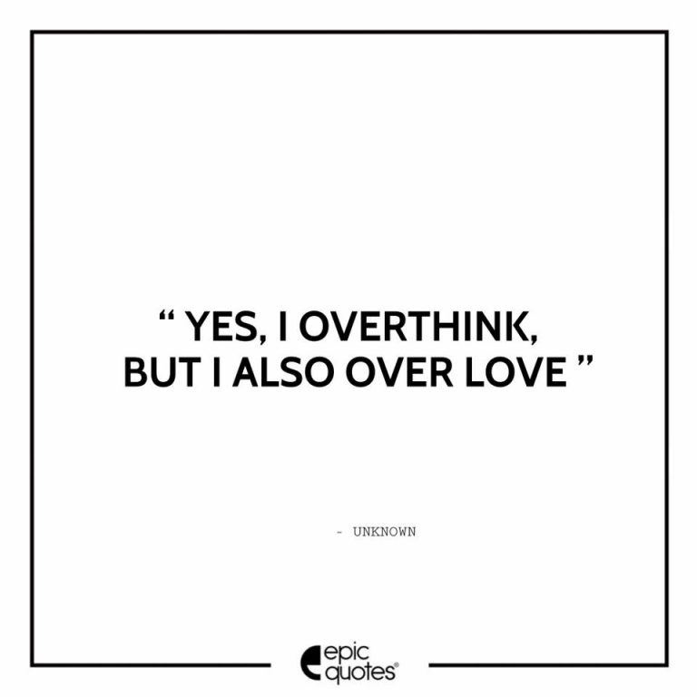 Yes, I Overthink, But I Also Over Love.