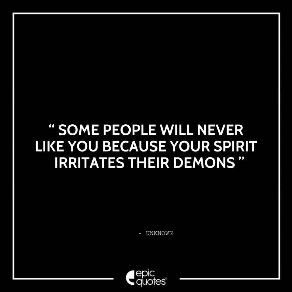 Some People Will Never Like You Because Your Spirit Irritate Their Demons