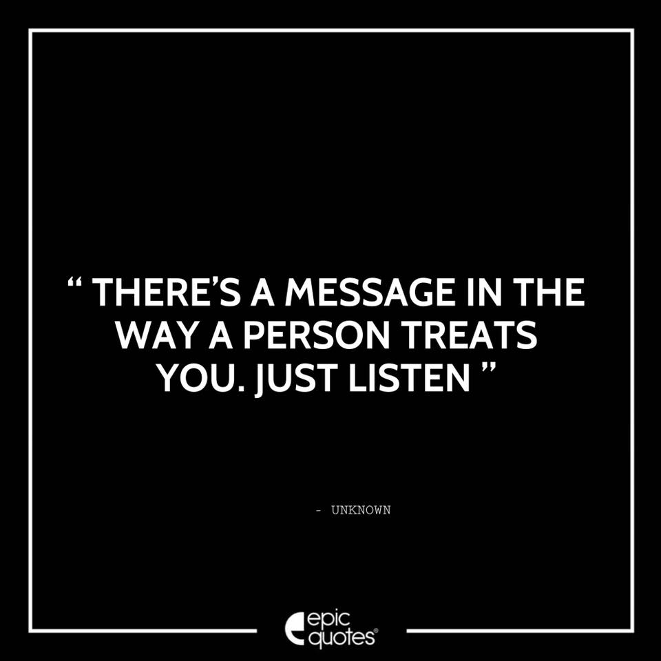 There S A Message In The Way A Person Treats You Just Listen epic quotes