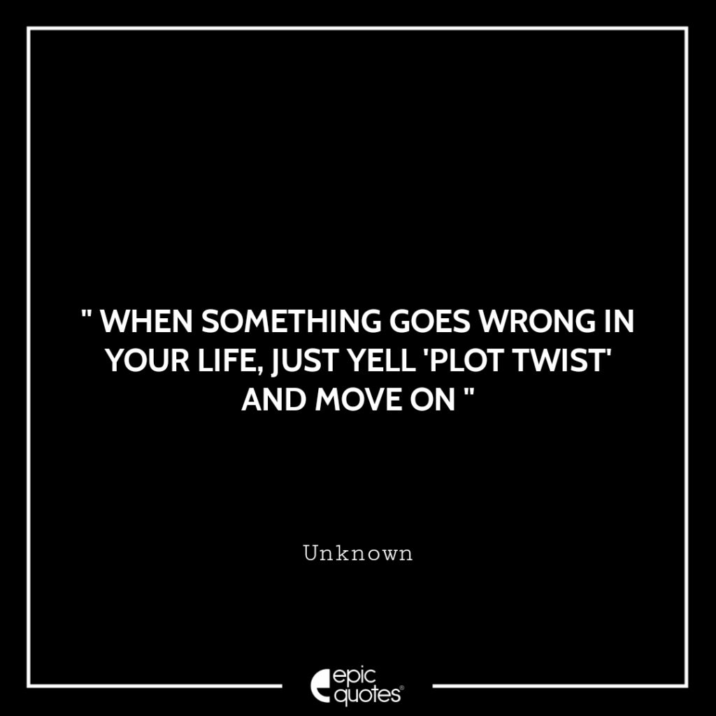 When something goes wrong in your life, just yell 'plot twist' and move ...