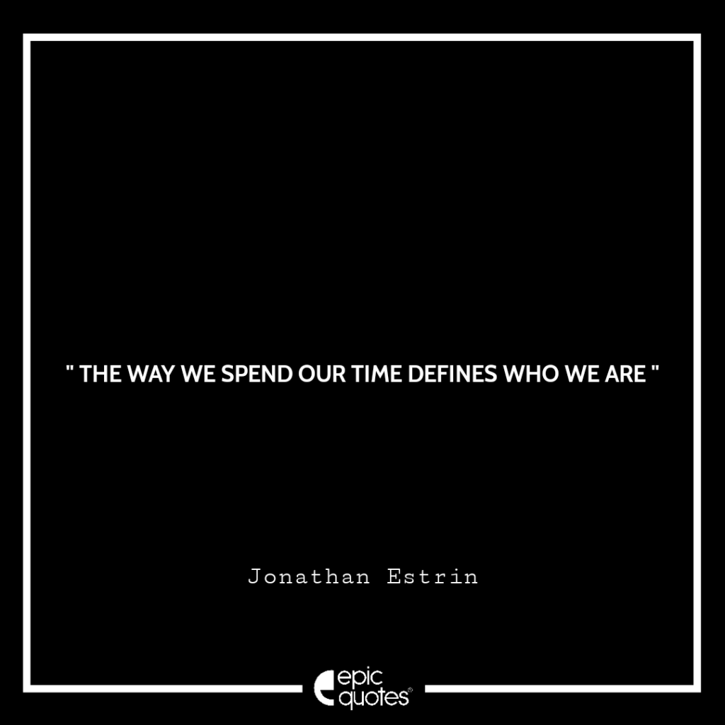 the-way-we-spend-our-time-defines-who-we-are