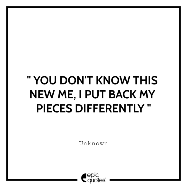 you-don-t-know-this-new-me-i-put-back-my-pieces-differently-epic-quotes