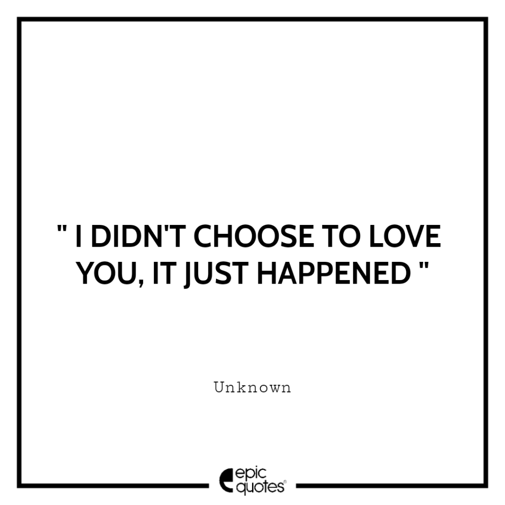 I didn’t choose to love you, it just happened | Epic Quotes