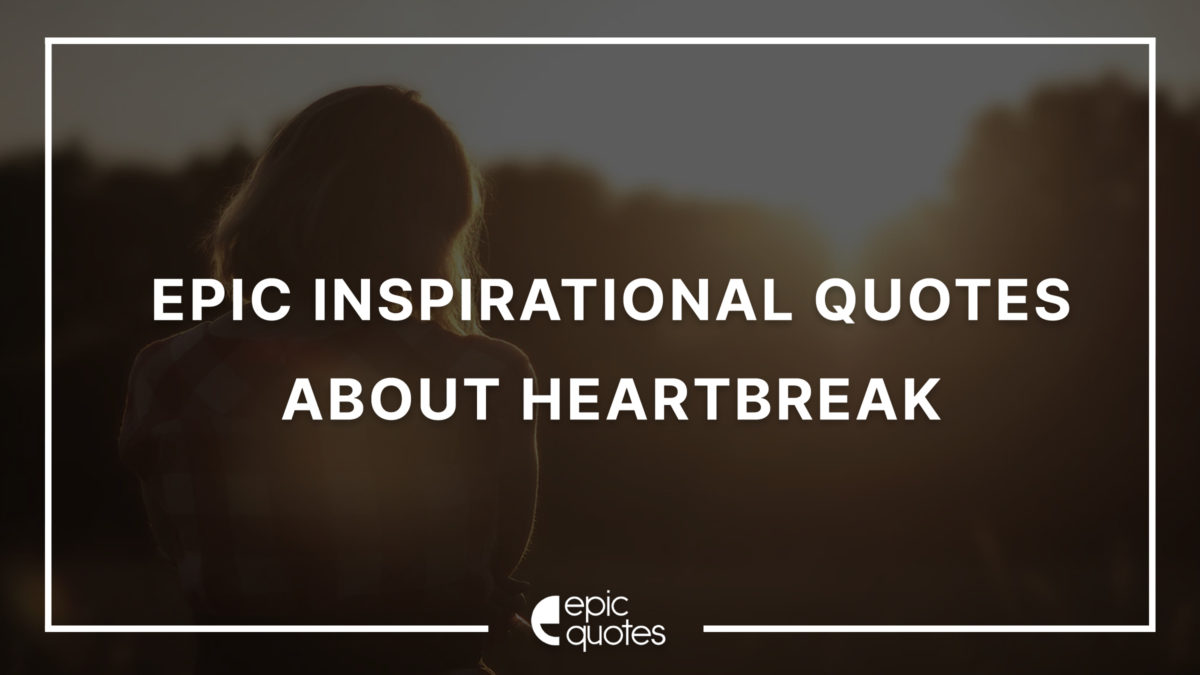 Epic Inspirational Quotes About Heartbreak