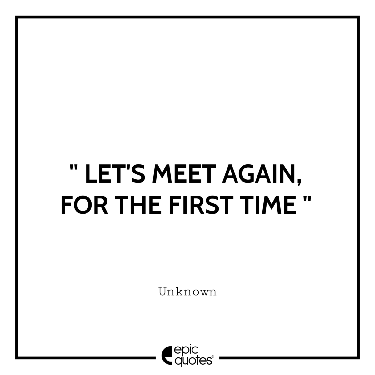 Let’s meet again for the first time | Epic Quotes