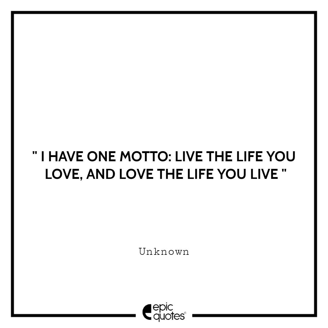 I Have One Motto Live The Life You Love And Love The Life You Live