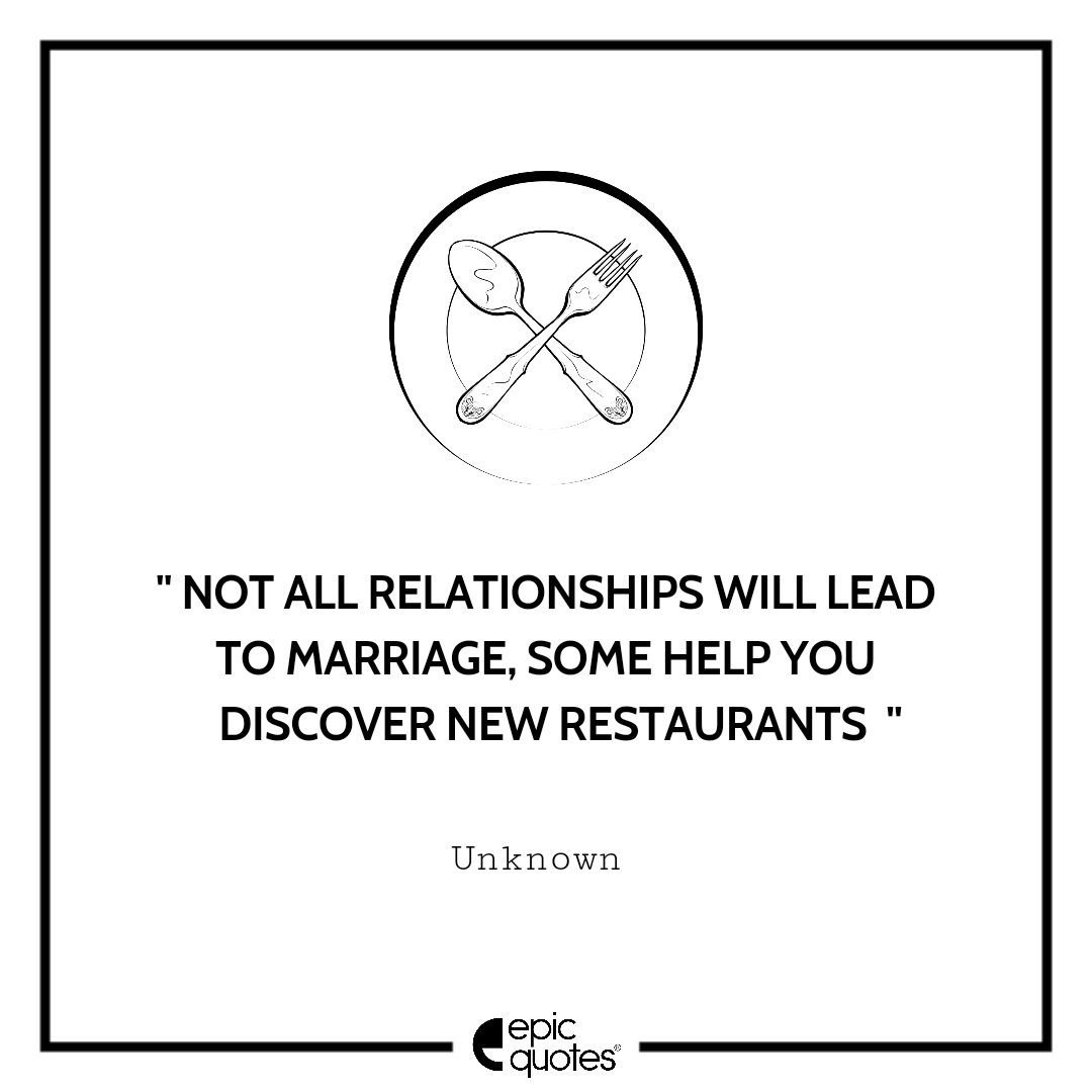 www.epicquotes.com/wp-content/uploads/2020/05/Not-all-relationships-will-lead-to-marriage-some-help-you-discover-new-restaurants.png