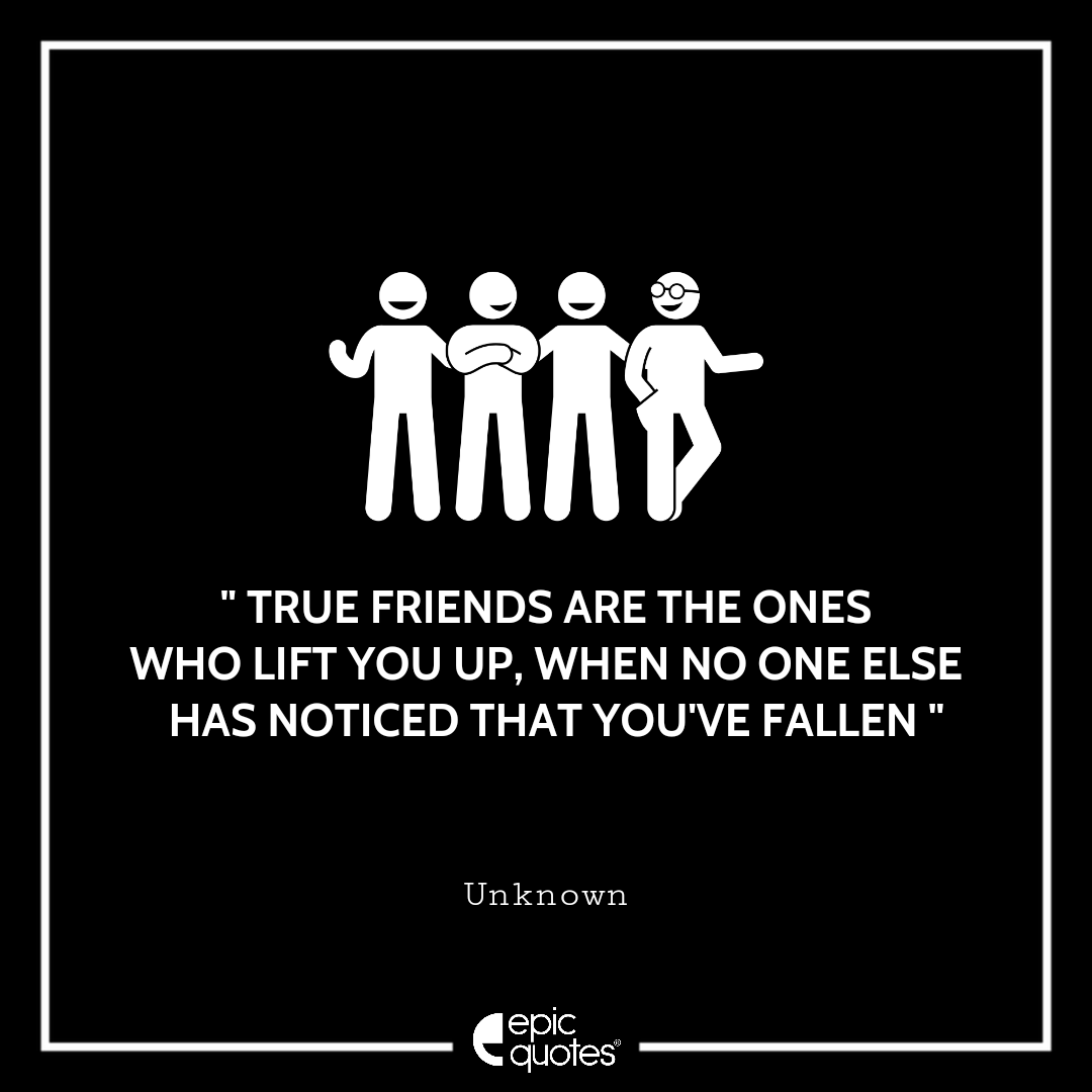 True Friends Are The Ones Who Lift You Up When No One Else Has Noticed That You Re Fallen