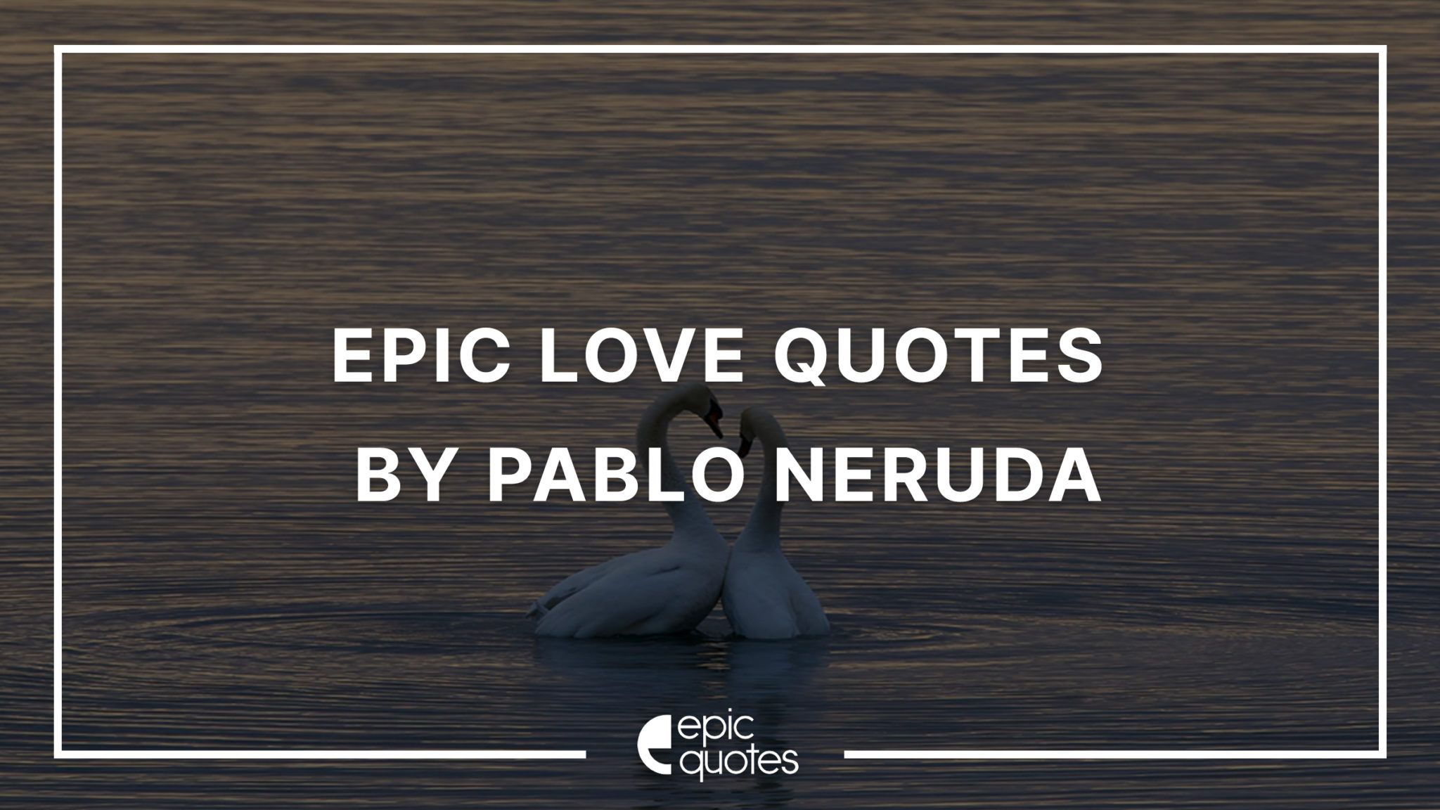 Epic Love Quotes By Pablo Neruda