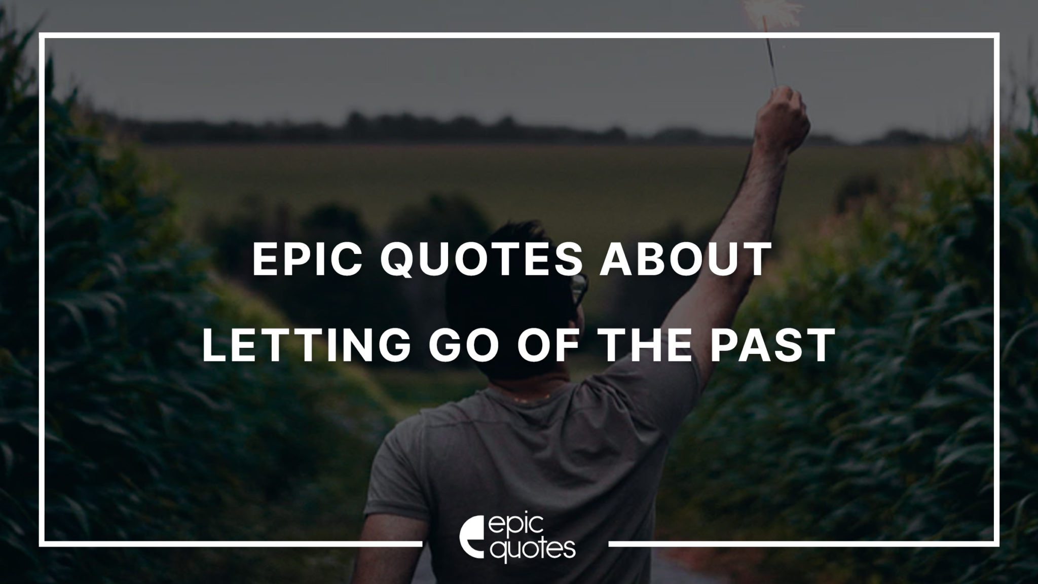 15 Epic Inspirational Quotes About Letting Go Of The Past