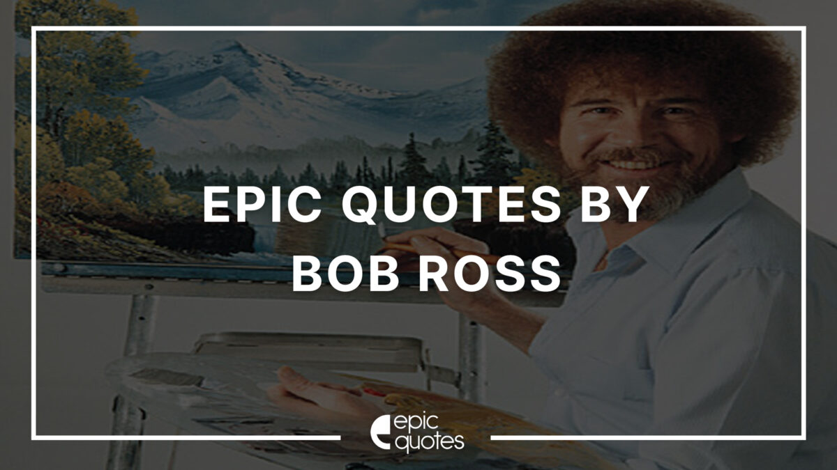 15 Epic Quotes By Bob Ross Epic Quotes 