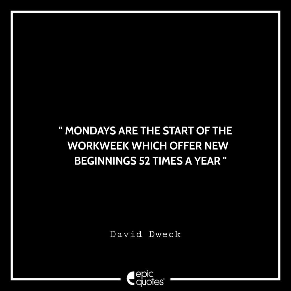 Mondays are the start of the workweek which offer new beginnings 52 ...