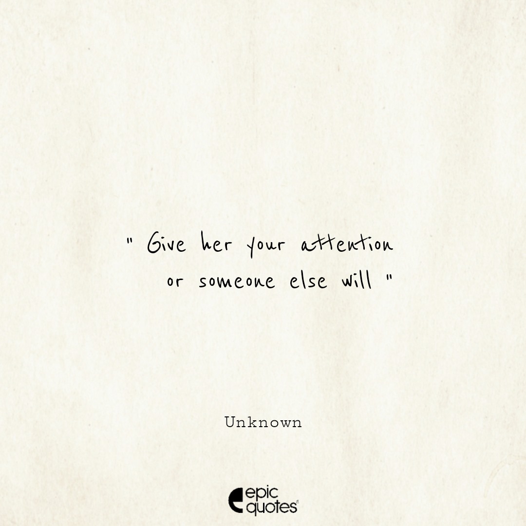 Quotes 'nd Notes on X: Give her your attention or someone else will.   / X