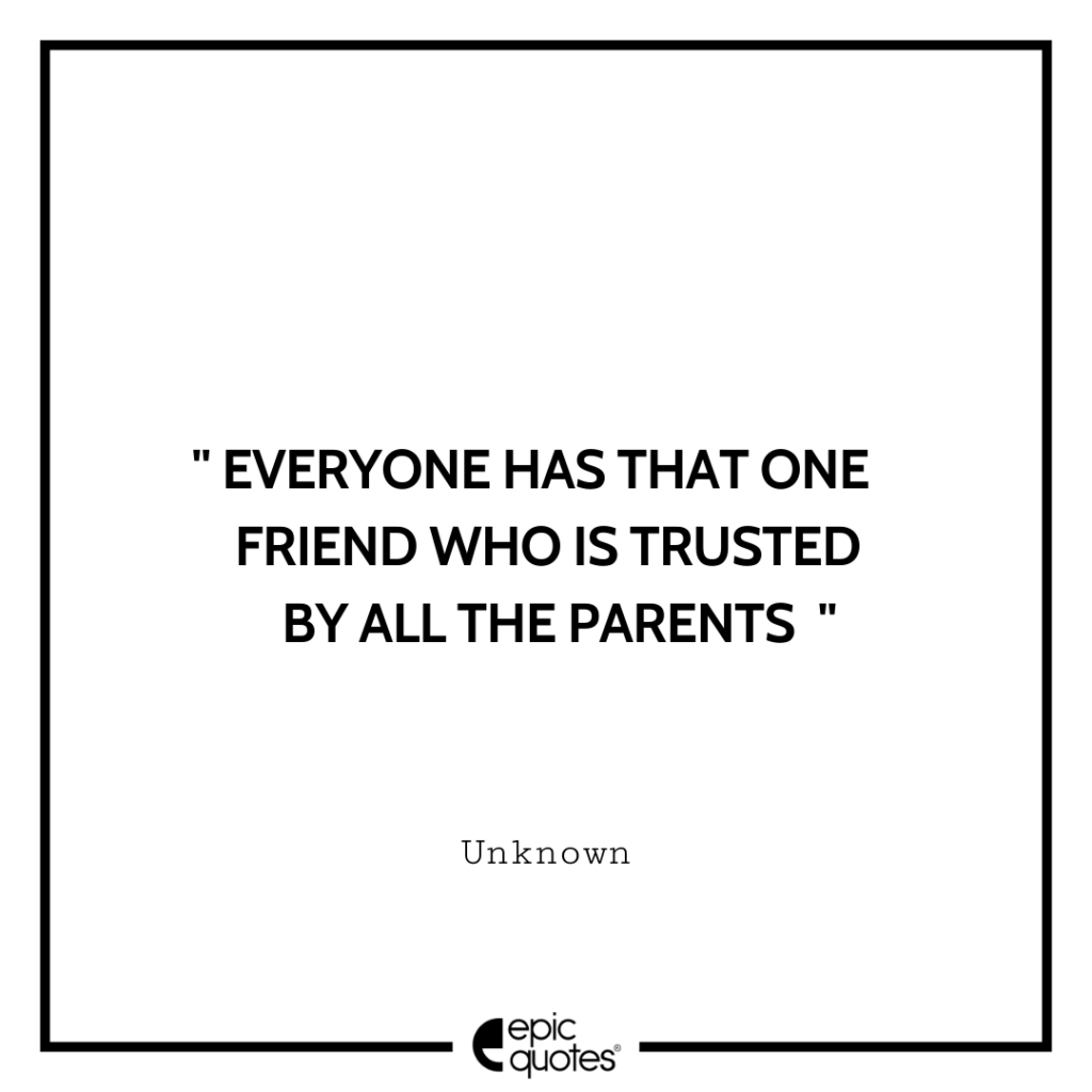 Everyone Has That One Friend Who Is Trusted By All The Parents