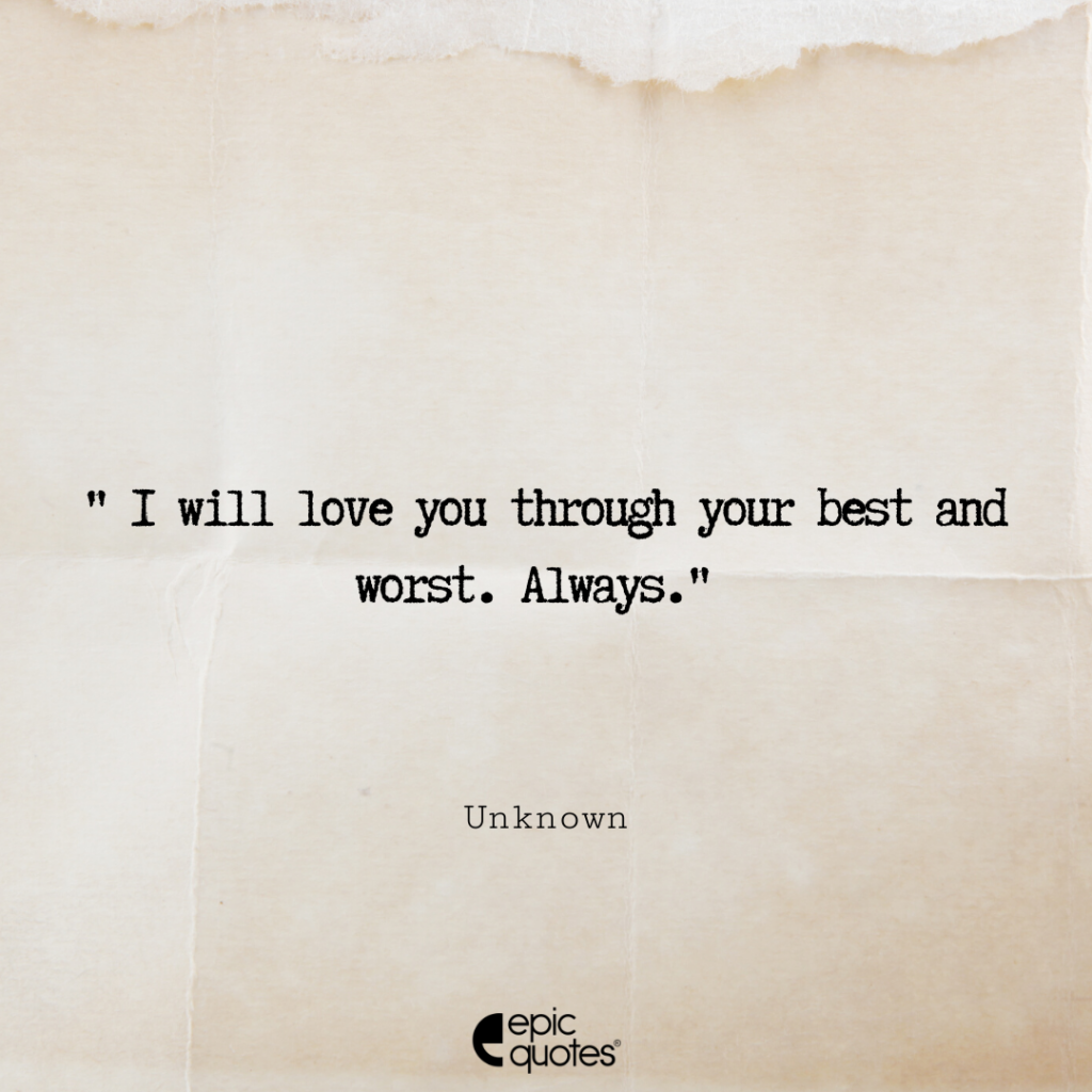 I will love you through your best and worst. Always