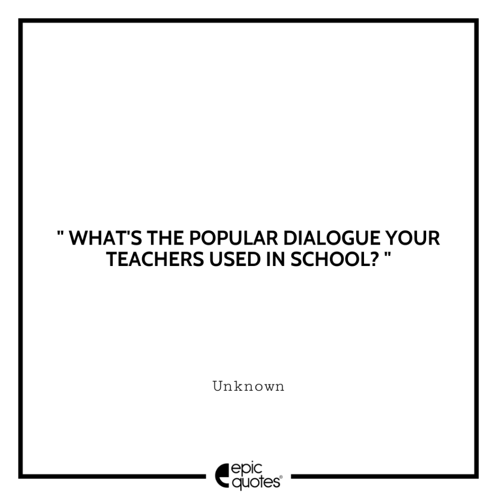 what-s-the-popular-dialogue-your-teachers-used-in-school